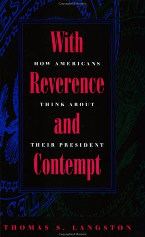 With Reverence and Contempt: How Americans Think About Their President (Interpreting American Politics) Social Sciences