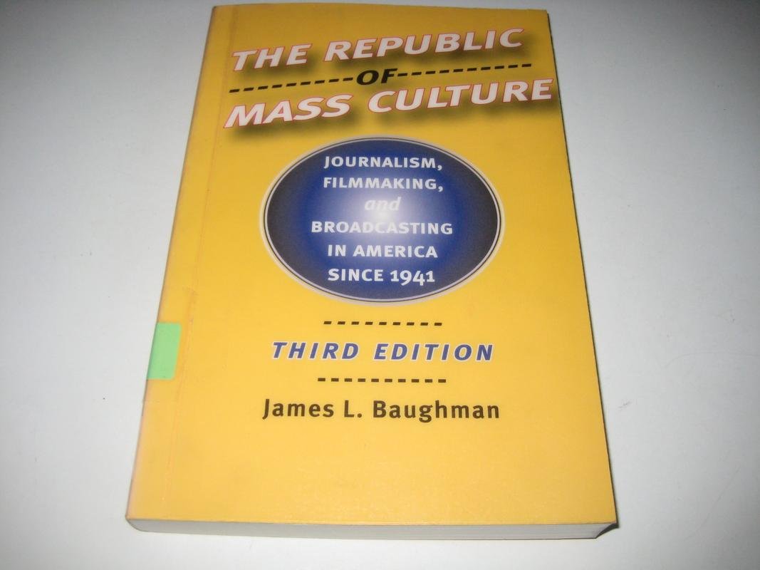 The Republic of Mass Culture: Journalism, Film-making and Broadcasting in America Since 1941 (The American Moment) Media & Communication