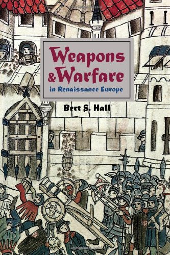 Weapons and Warfare in Renaissance Europe: Gunpowder, Technology, and Tactics (Johns Hopkins Studies in the History of Technology) Business, Finance & Career
