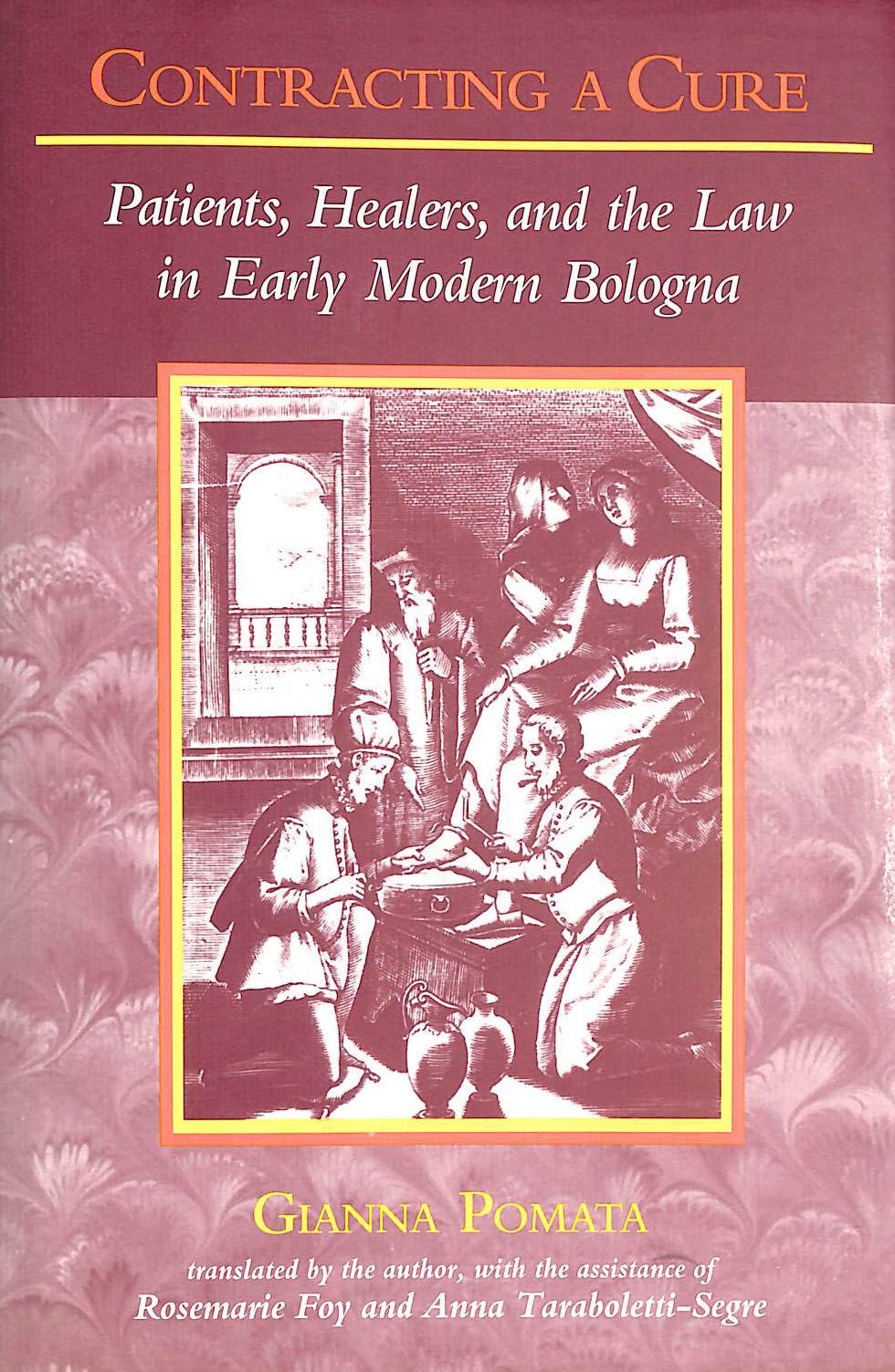 Contracting a Cure: Patients, Healers, and the Law in Early Modern Bologna Medicine