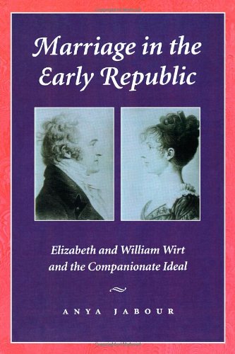 Marriage in the Early Republic: Elizabeth and William Wirt and the Companionate Ideal (Gender Relations in the American Experience) Partnership & Love