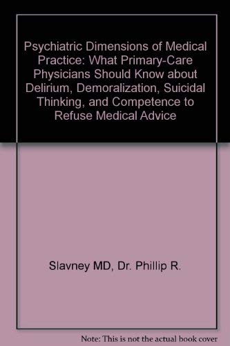 Psychiatric Dimensions of Medical Practice: What Primary-Care Physicians Should Know About Delirium, Demoralization, Suicidal Thinking, and Competence to Refuse Medical Advice Medicine