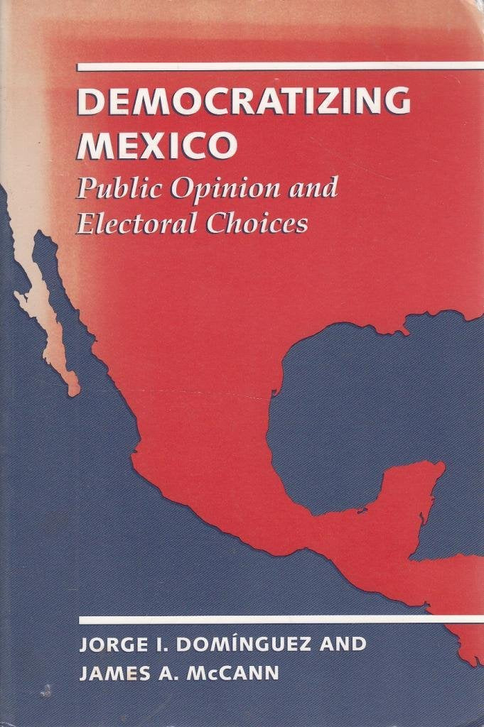 Democratizing Mexico: Public Opinion and Electoral Choices Social Sciences