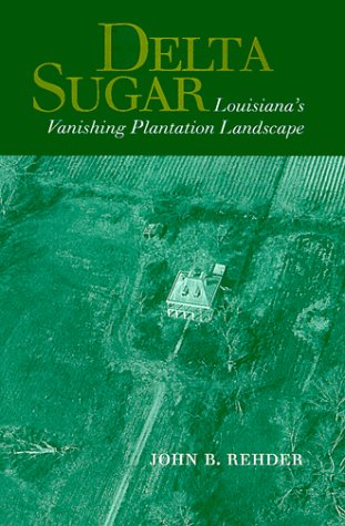 Delta Sugar: Louisiana's Vanishing Plantation Landscape (Creating the North American Landscape) Social Sciences