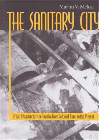 The Sanitary City: Urban Infrastructure in America from Colonial Times to the Present (Creating the North American Landscape) Medicine