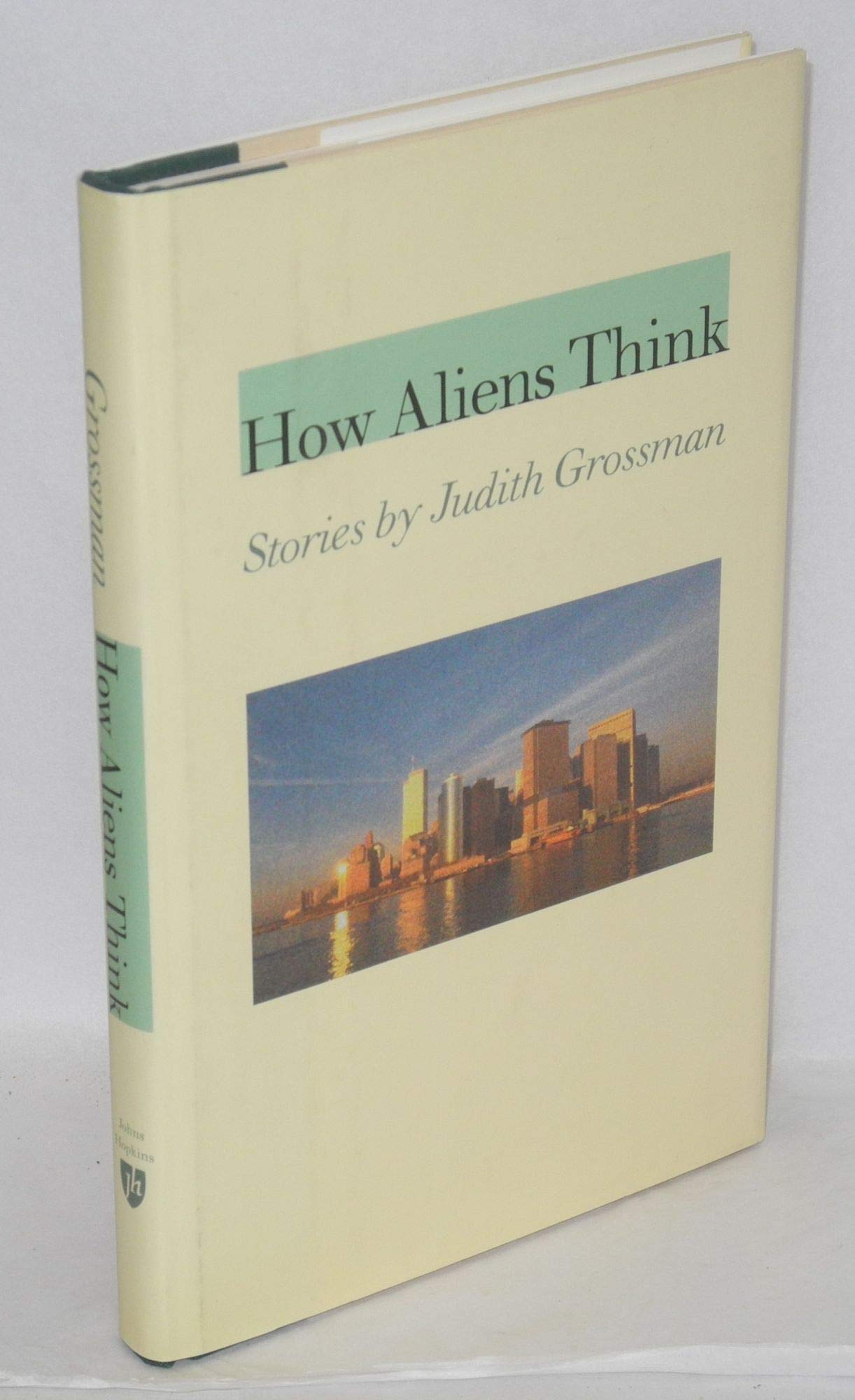 How Aliens Think: Stories by Judith Grossman (JOHNS HOPKINS, POETRY AND FICTION) Contemporary literature