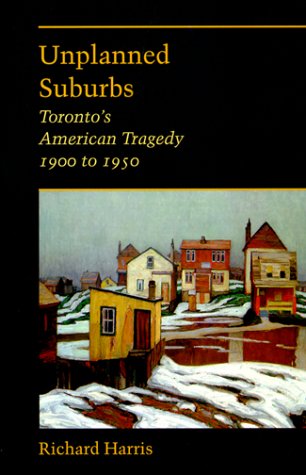 Unplanned Suburbs: Toronto's American Tragedy, 1900 to 1950 (Creating the North American Landscape) Books