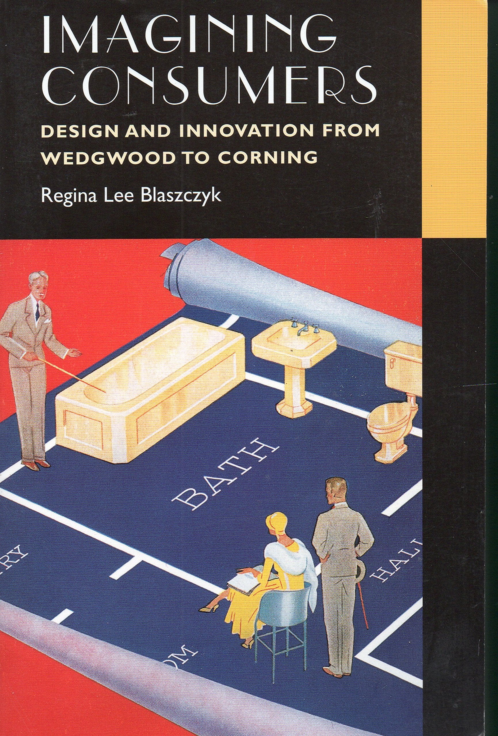 Imagining Consumers: Design and Innovation from Wedgwood to Corning (Studies in Industry and Society) General education