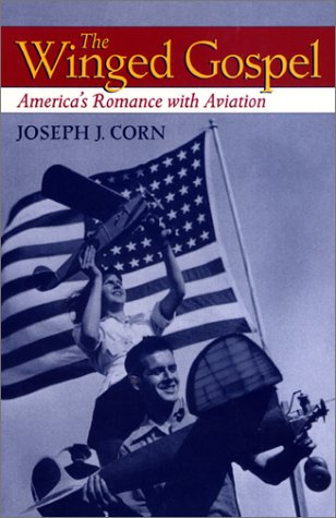 The Winged Gospel: America's Romance With Aviation: America's Romance with Aviation, 1900-1950 Business & Technology