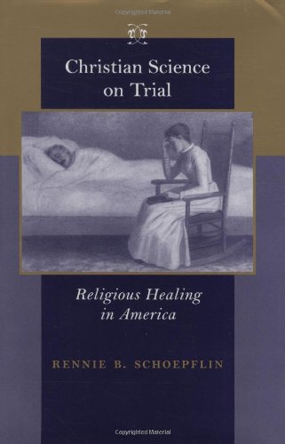 Christian Science on Trial: Religious Healing in America (Medicine, Science, and Religion in Historical Context) Medicine