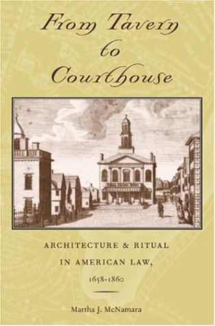 From Tavern to Courthouse: Architecture & Ritual in American Law, 1658-1860: Architecture and Ritual in American Law, 1658-1860 (Creating the North American Landscape) Law