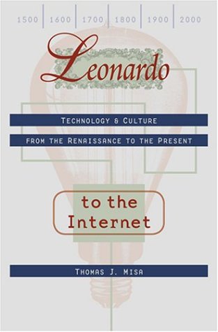 Leonardo to the Internet: Technology and Culture from the Renaissance to the Present (Johns Hopkins Studies in the History of Technology) Social Sciences
