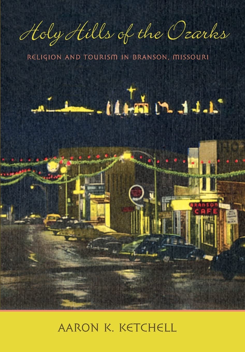 Holy Hills of the Ozarks: Religion and Tourism in Branson, Missouri book