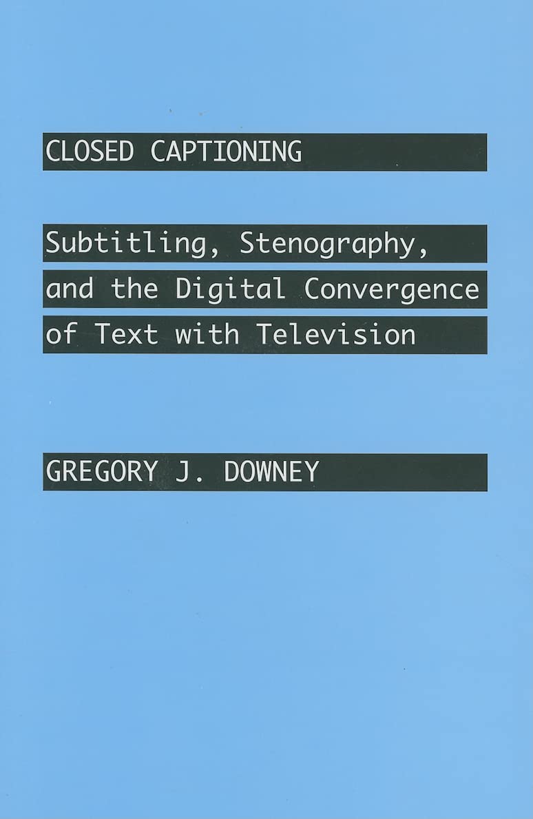 Closed Captioning: Subtitling, Stenography, and the Digital Convergence of Text with Television (Johns Hopkins Studies in the History of Technology) Media & Communication