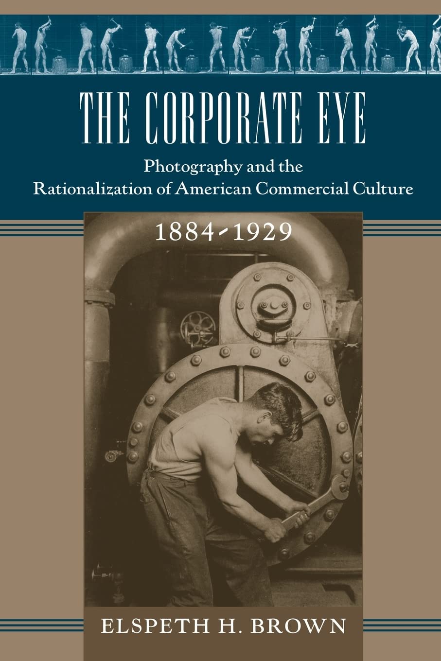 The Corporate Eye: Photography and the Rationalization of American Commercial Culture, 1884–1929 (Studies in Industry and Society) Contemporary literature Books