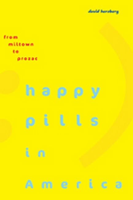 Happy Pills in America: From Miltown to Prozac Medicine