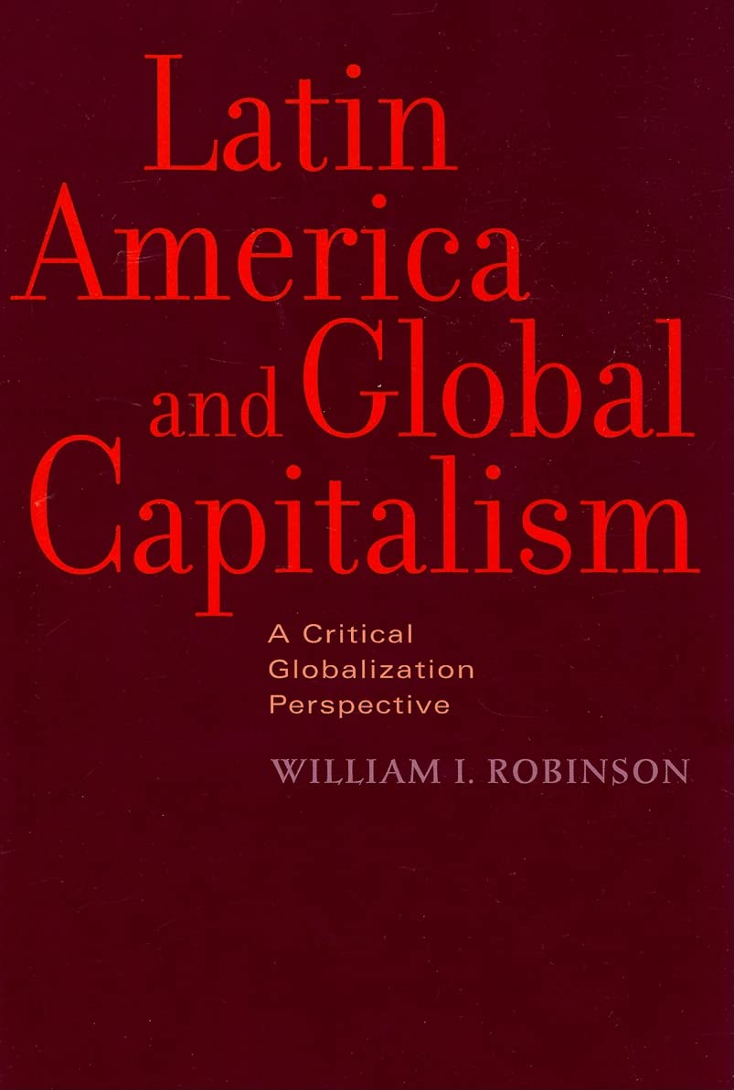Latin America and Global Capitalism: A Critical Globalization Perspective (Johns Hopkins Studies in Globalization) Social Sciences