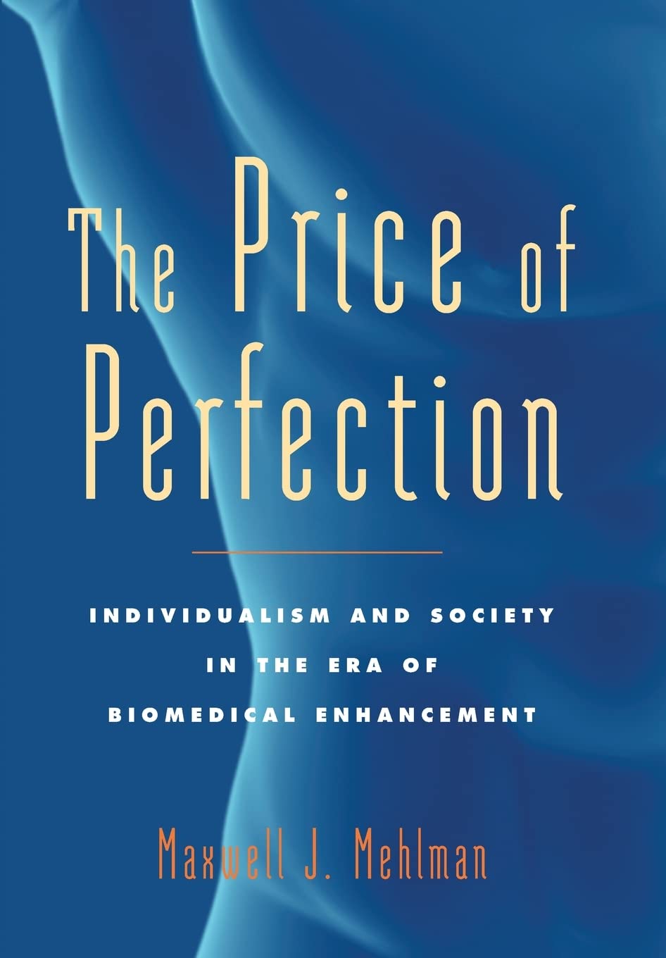 The Price of Perfection: Individualism and Society in the Era of Biomedical Enhancement (Bioethics) Medicine