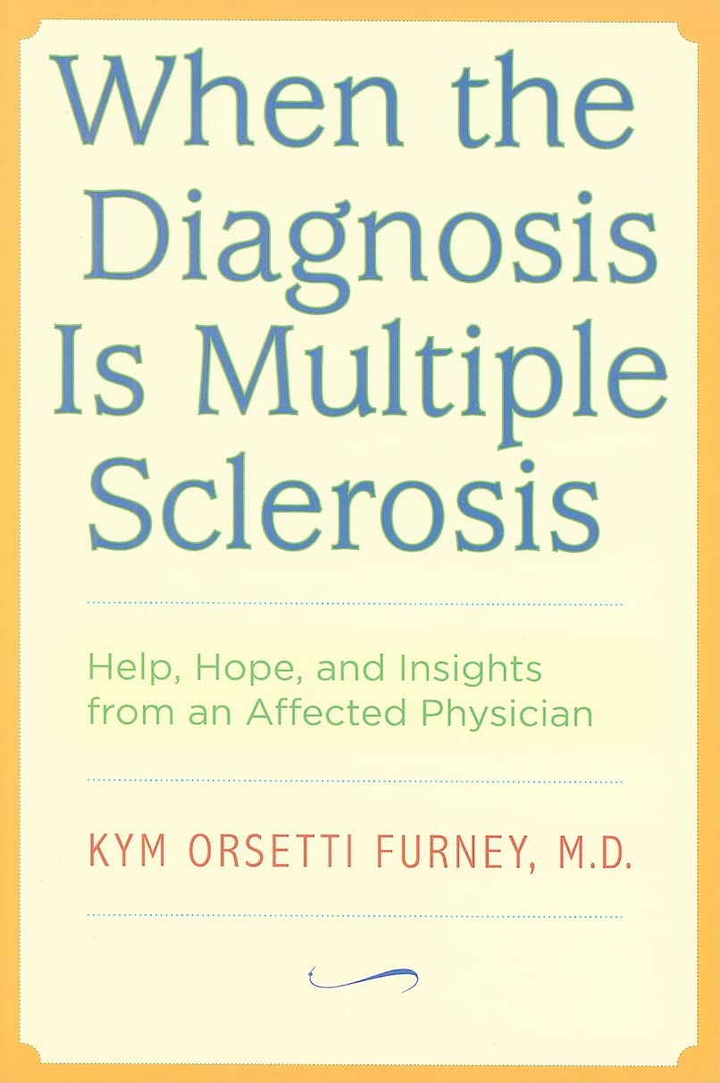 When the Diagnosis Is Multiple Sclerosis: Help, Hope, and Insights from an Affected Physician Medicine