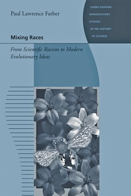 Mixing Races: From Scientific Racism to Modern Evolutionary Ideas (Johns Hopkins Introductory Studies in the History of Science) Books