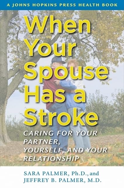 When Your Spouse Has a Stroke: Caring for Your Partner, Yourself, and Your Relationship (Johns Hopkins Press Health Book) Medicine