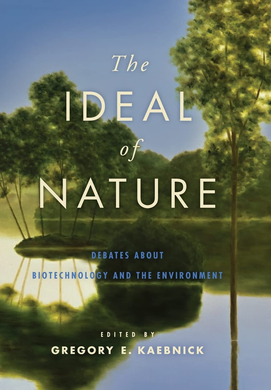 The Ideal of Nature: Debates About Biotechnology and the Environment book