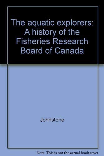The aquatic explorers: A history of the Fisheries Research Board of Canada Books