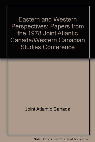 Eastern and Western Perspectives: Papers from the 1978 Joint Atlantic Canada/Western Canadian Studies Conference Politics & History