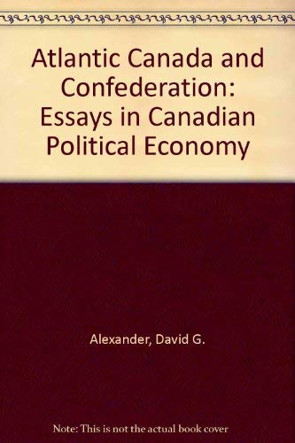 Atlantic Canada and Confederation: Essays in Canadian Political Economy Business, Finance & Career