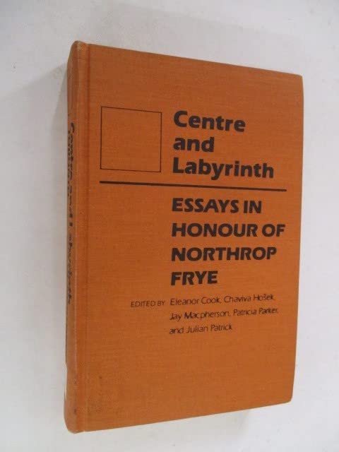 Centre and Labyrinth: Essays in Honour of Northrop Frye Books