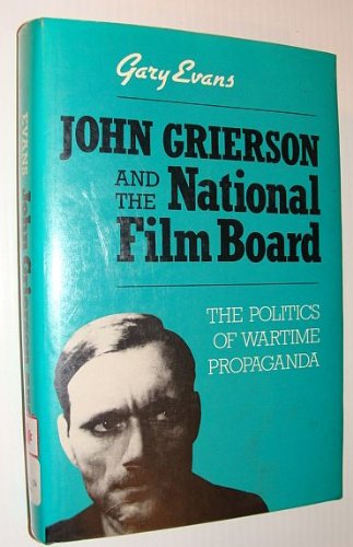John Grierson and the National Film Board: The politics of wartime propaganda Books