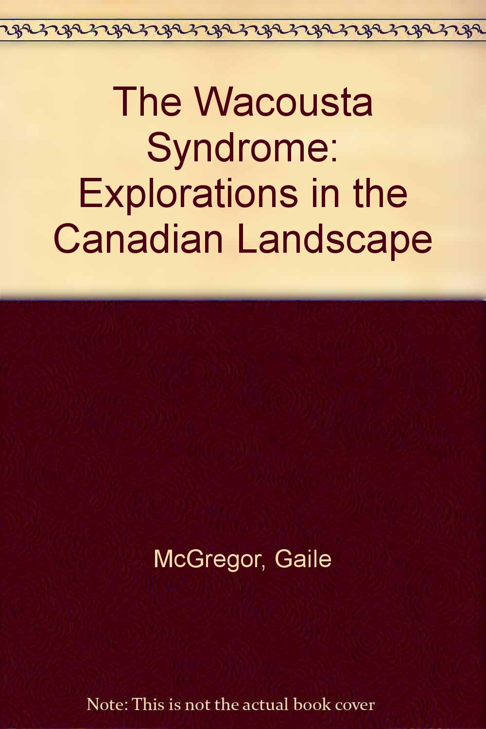 The Wacousta Syndrome: Explorations in the Canadian Langscape: Explorations in the Canadian Landscape Politics & History