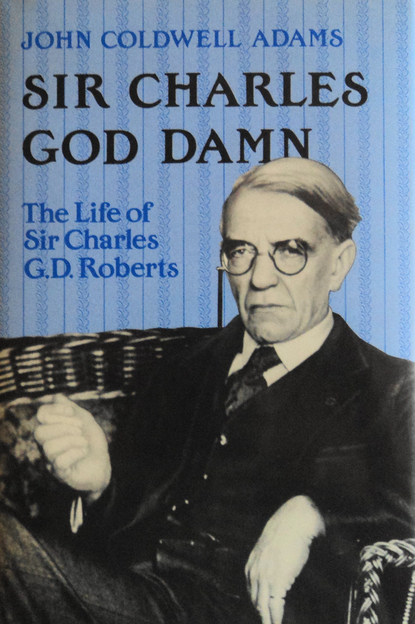 Sir Charles God Damn: The Life of Sir Charles G.D. Roberts: Life of Sir Charles G.D.Robarts Contemporary literature Books