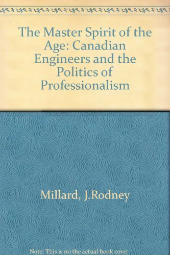 The Master Spirit of the Age: Canadian Engineers and the Politics of Professionalism, 1887-1922 Social Sciences