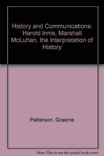 History and Communications: Harold Innis, Marshall McLuhan : The Interpretation of History Politics & History