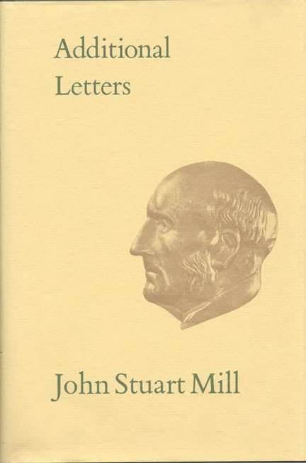 Additional Letters of John Stuart Mill: Volumexii (Collected Works of John Stuart Mill) Philosophy