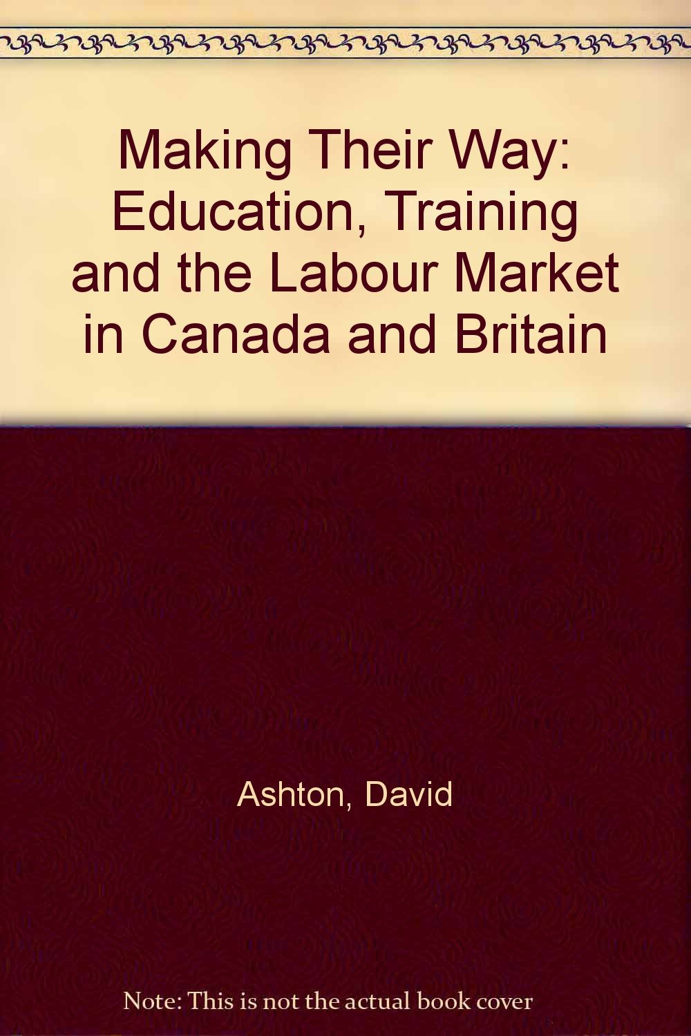 Making Their Way: Education, Training and the Labour Market in Canada and Britain Books
