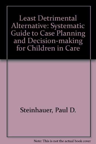 The Least Detrimental Alternative: A Systematic Guide to Case Planning and Decision Making for Children in Care Social Sciences