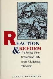 Reaction and Reform: The Politics of the Conservative Party Under R.B. Bennett, 1927-1938: Politics of the Conservative Party Under R.B.Bennett, 1927-38 Social Sciences