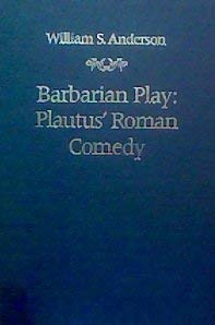 Barbarian Play: Plautus' Roman Comedy (The Robson Classical Lectures) Essays & Short Stories