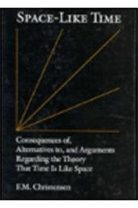 Space-Like Time: Consequences Of, Alternatives To, and Arguments Regarding the Theory That Time Is Like Space Philosophy