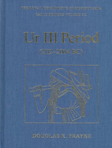 Ur III Period: (2112-2004 Bc) (Royal Inscriptions of Mesopotamia Early Periods , Vol 3/2) Social Sciences