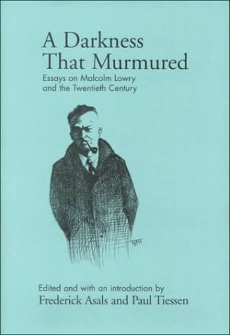 A Darkness That Murmured: Essays on Malcolm Lowry and the Twentieth Century book