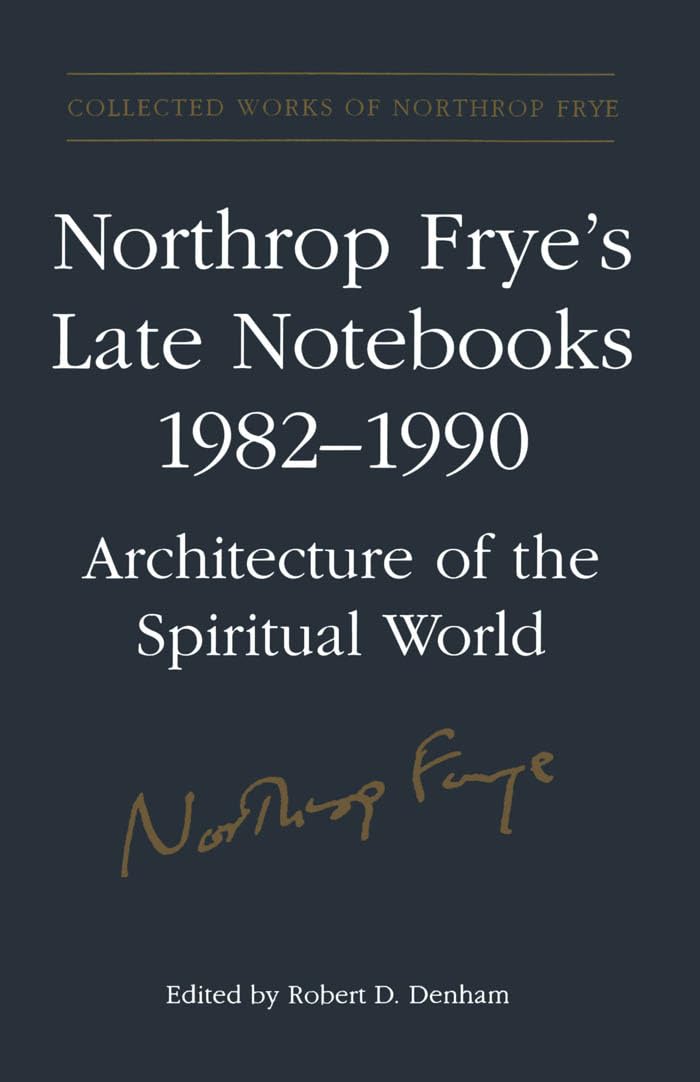 Northrop Frye's Late Notebooks,1982-1990: Architecture of the Spiritual World (Collected Works of Northrop Frye, 6, Band 6) Books