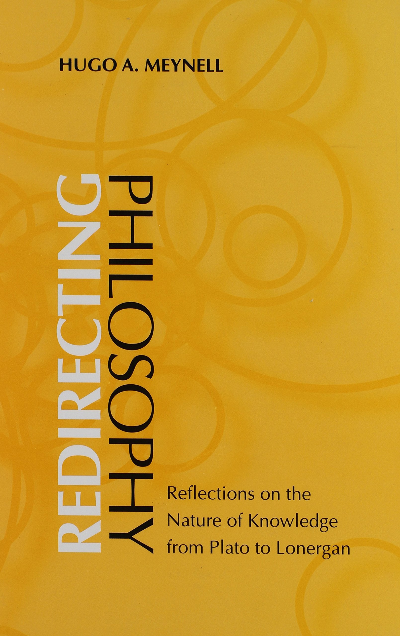 Redirecting Philosophy: Reflections on the Nature of Knowledge from Plato to Lonergan Philosophy