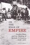 On the Edge of Empire: Gender, Race, and the Making of British Columbia, 1849-1871: Gender, Race, and the Making of British Columbia, 1849™1871 (Studies in Gender and History) Social Sciences