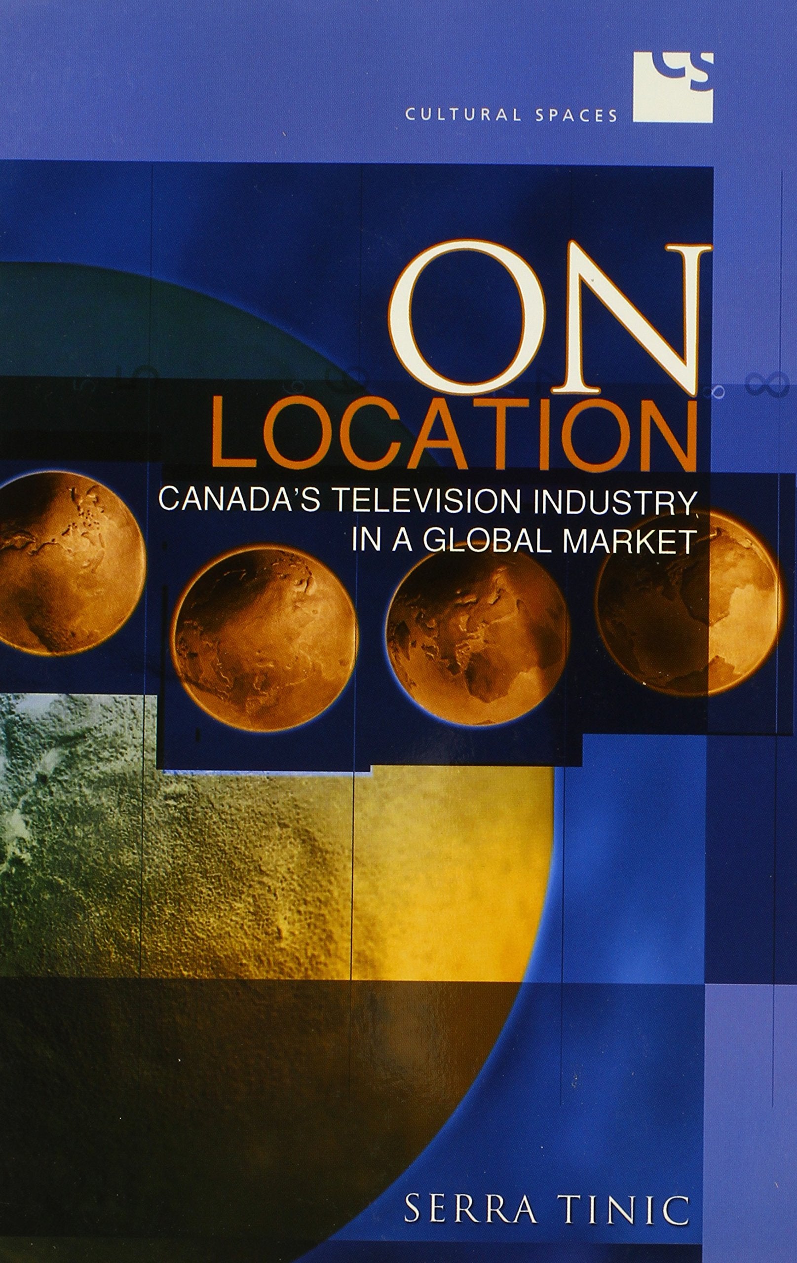On Location: Canada's Television Industry in a Global Market (Cultural Spaces) Media & Communication
