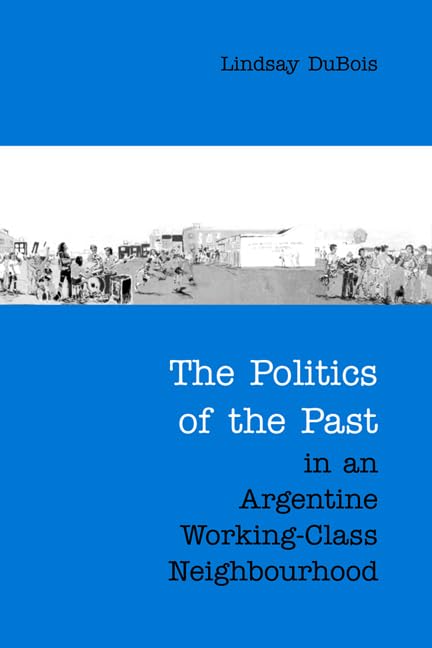 The Politics Of The Past In An Argentine Working-class Neighbourhood book