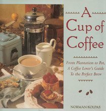 A Cup of Coffee: From Plantation to Pot, a Coffee Lover's Guide to the Perfect Brew Cooking & Enjoying