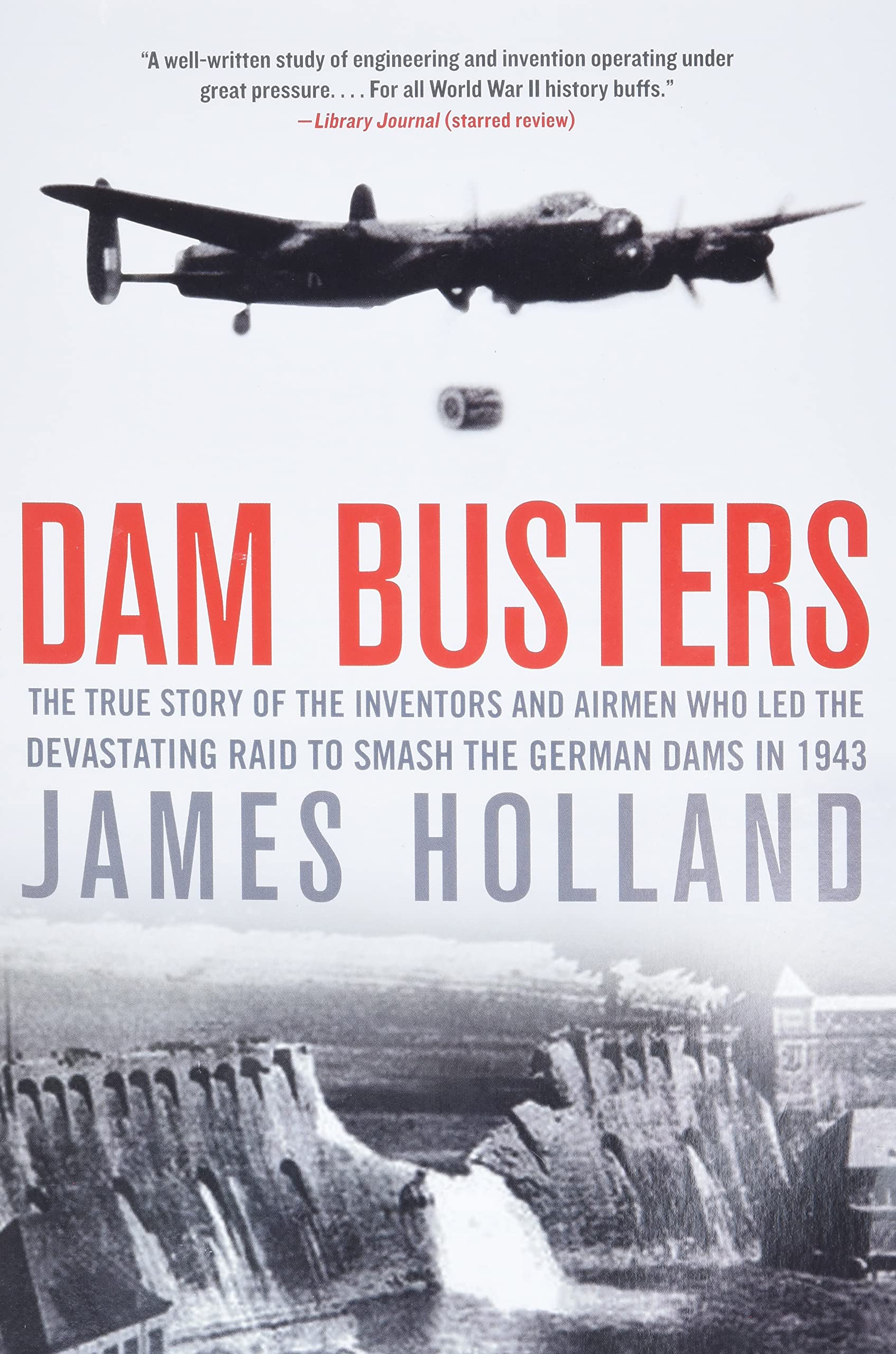 Dam Busters: The True Story of the Inventors and Airmen Who Led the Devastating Raid to Smash the German Dams in 1943 Social Sciences